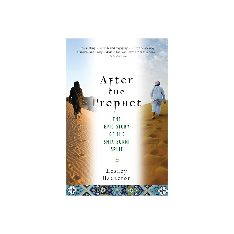 After the Prophet: The Epic Story of the Shia-Sunni Split in Islam by Lesley Hazleton