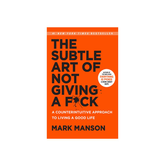The Subtle Art of Not Giving a F*ck: A Counterintuitive Approach to Living a Good Life by Mark Manson